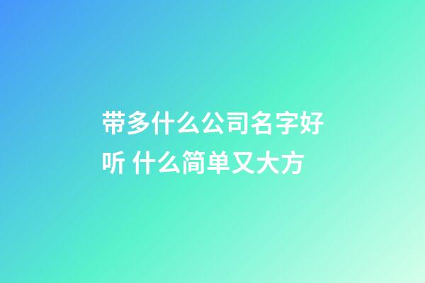 带多什么公司名字好听 什么简单又大方-第1张-公司起名-玄机派